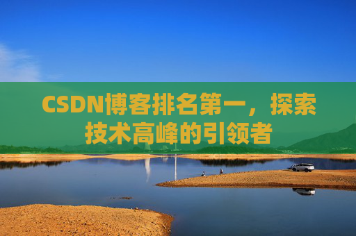 CSDN博客排名第一,探索技术高峰的引领者